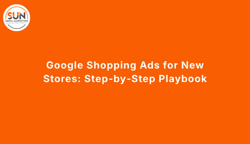Google Shopping Ads for New Stores: Step‑by‑Step Playbook