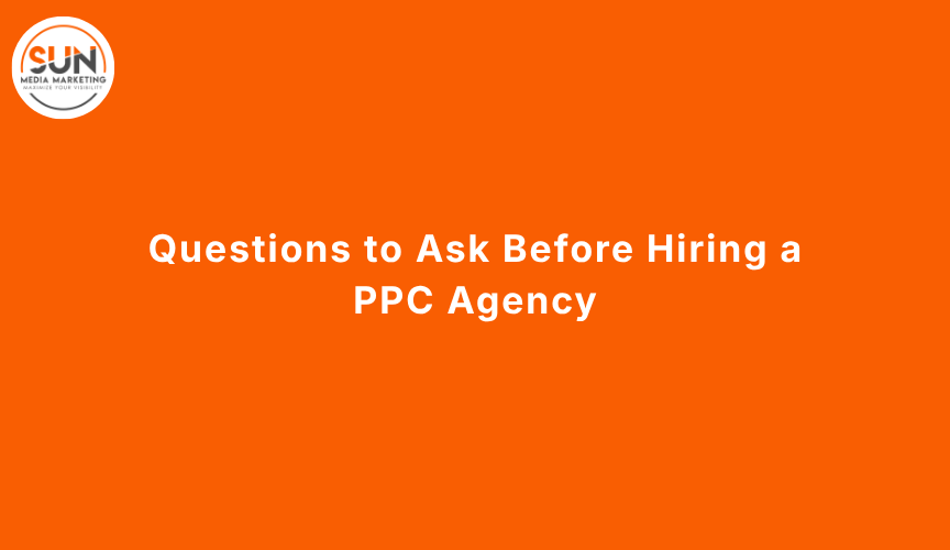 Questions to Ask Before Hiring a PPC Agency