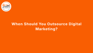 When Should You Outsource Digital Marketing?