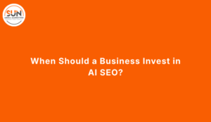 When Should a Business Invest in AI SEO