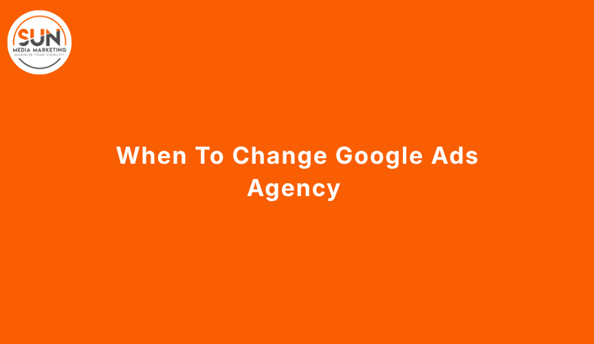 When To Change Google Ads Agency