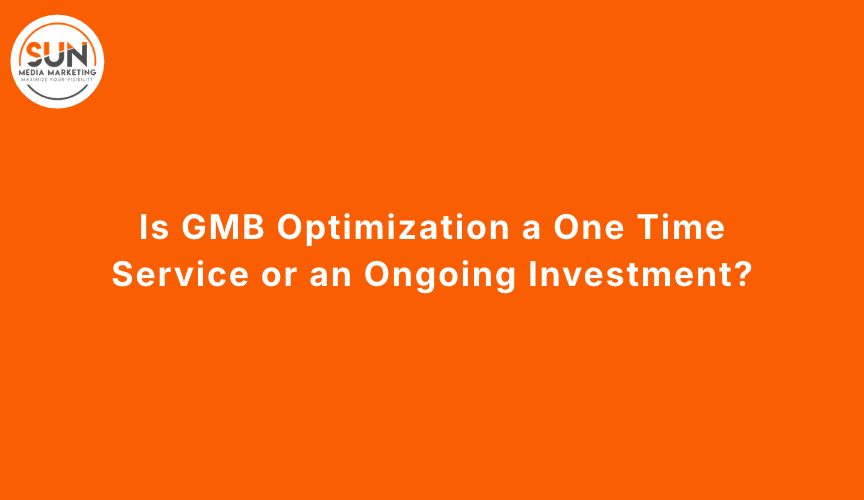 Is GMB Optimization a One Time Service or an Ongoing Investment_