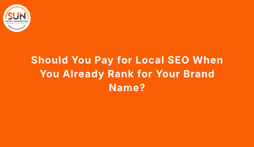 Should You Pay for Local SEO When You Already Rank for Your Brand Name_