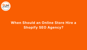 When Should an Online Store Hire a Shopify SEO Agency_