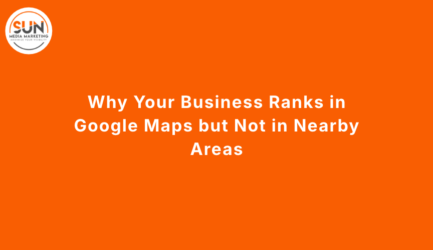 Why Your Business Ranks in Google Maps but Not in Nearby Areas